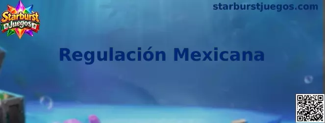 Guía informativa de Starburst Juegos sobre Regulación Mexicana